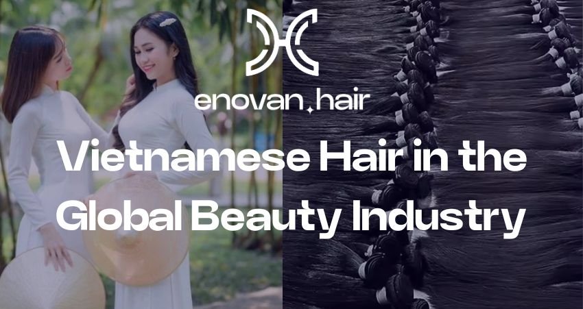 Vietnamese Hair in the Global Beauty Industry