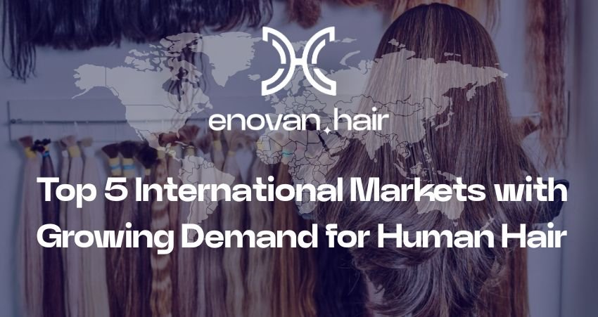Top 5 International Markets with Growing Demand for Human Hair